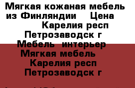 Мягкая кожаная мебель из Финляндии. › Цена ­ 21 500 - Карелия респ., Петрозаводск г. Мебель, интерьер » Мягкая мебель   . Карелия респ.,Петрозаводск г.